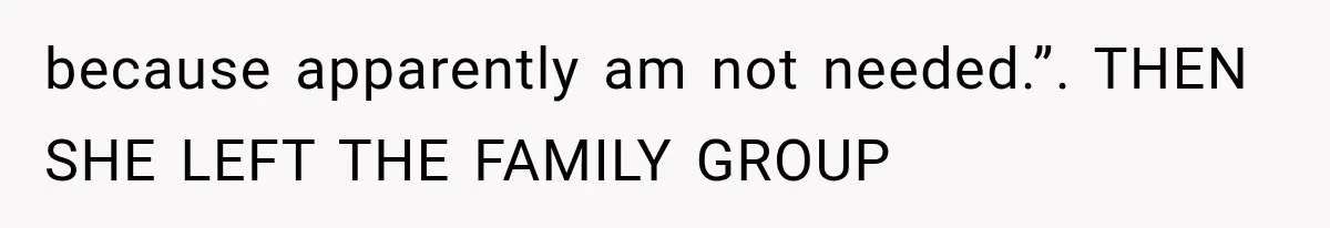 because apparently am not needed.”. THEN SHE LEFT THE FAMILY GROUP