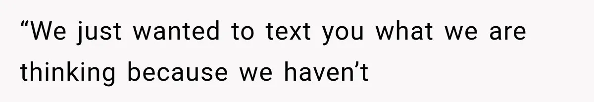 “We just wanted to text you what we are thinking because we haven’t