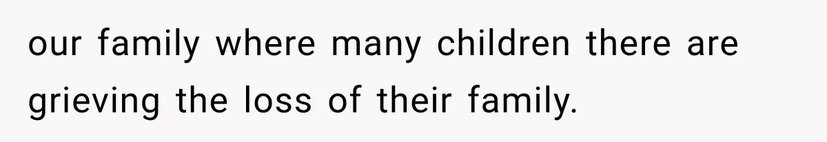 our family where many children there are grieving the loss of their family.