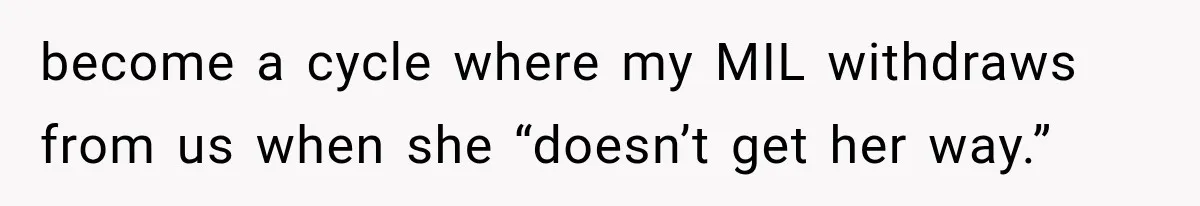 become a cycle where my MIL withdraws from us when she “doesn’t get her way.”