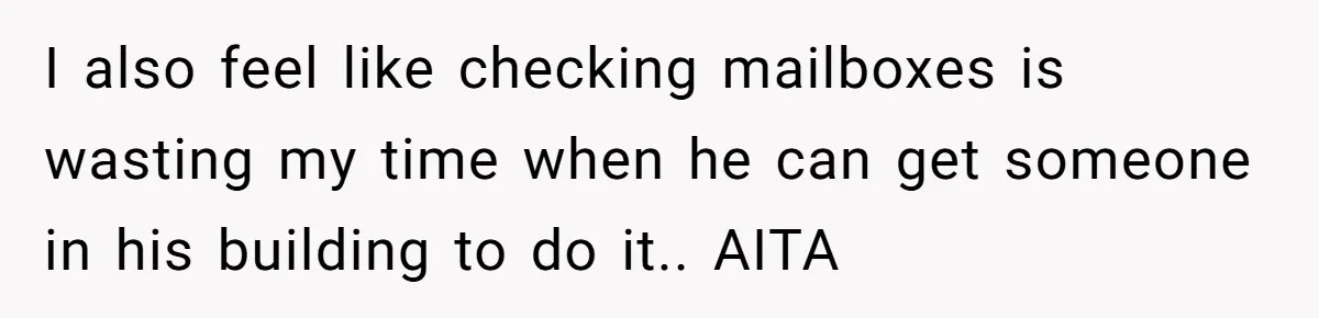 I also feel like checking mailboxes is wasting my time when he can get someone in his building to do it.. AITA