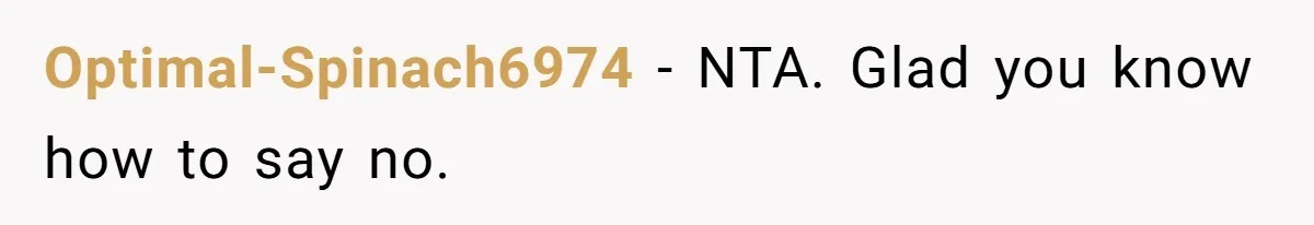 Optimal-Spinach6974 − NTA. Glad you know how to say no.