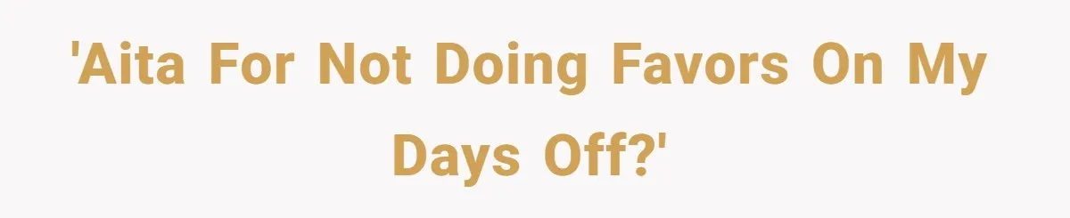 'AITA For Not Doing Favors On My Days Off?'