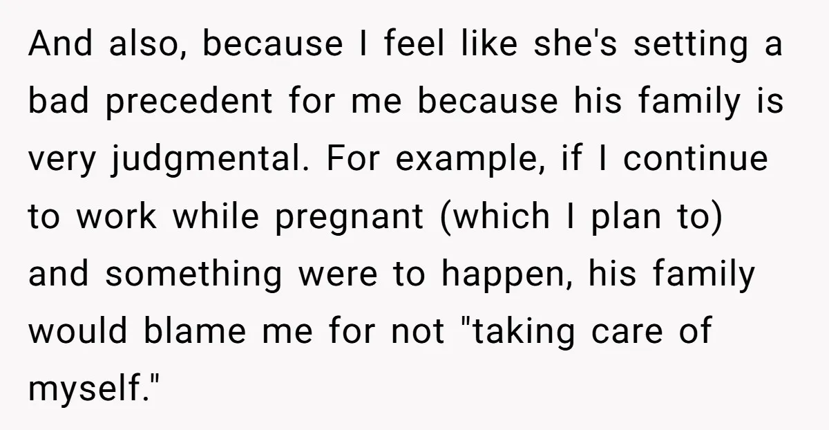 And also, because I feel like she's setting a bad precedent for me because his family is very judgmental. For example, if I continue to work while pregnant (which I...