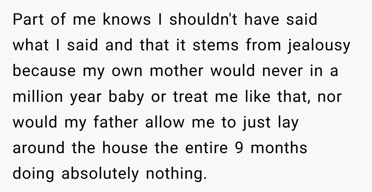 Part of me knows I shouldn't have said what I said and that it stems from jealousy because my own mother would never in a million year baby or treat...