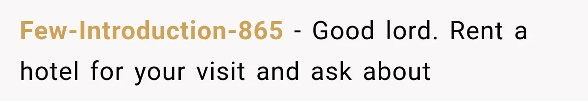 Few-Introduction-865 − Good lord. Rent a hotel for your visit and ask about