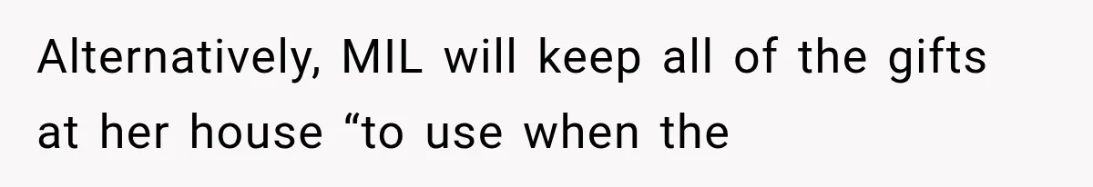 Alternatively, MIL will keep all of the gifts at her house “to use when the