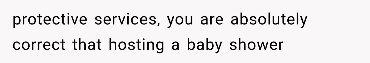 protective services, you are absolutely correct that hosting a baby shower