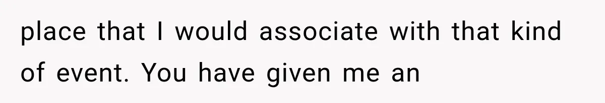 place that I would associate with that kind of event. You have given me an