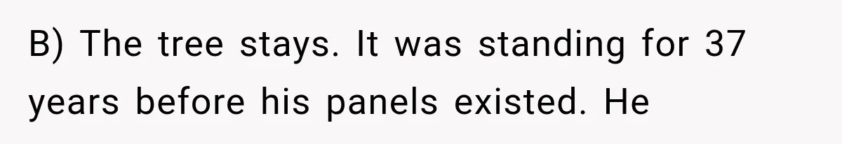 B) The tree stays. It was standing for 37 years before his panels existed. He