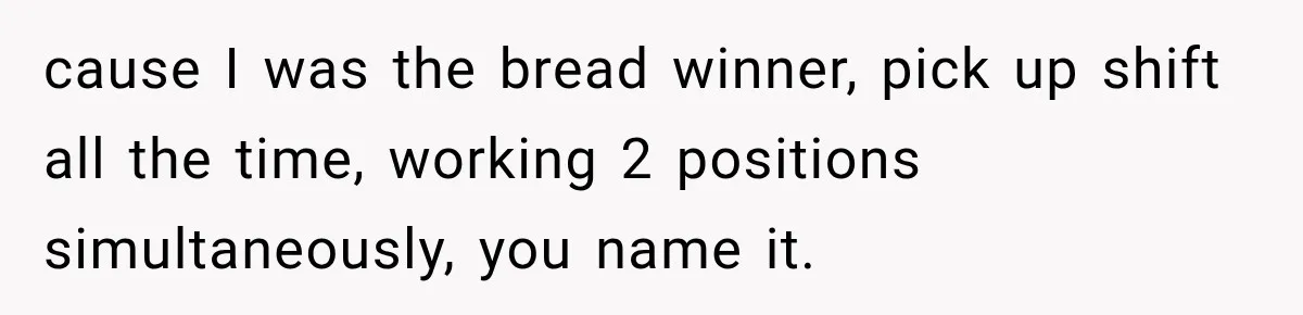 Boss Expects Employee to Work 13 Days Straight After Resignation, So She Wonders How Much Is Too Much cause I was the bread winner, pick up shift all the time, working 2 positions simultaneously, you name it.