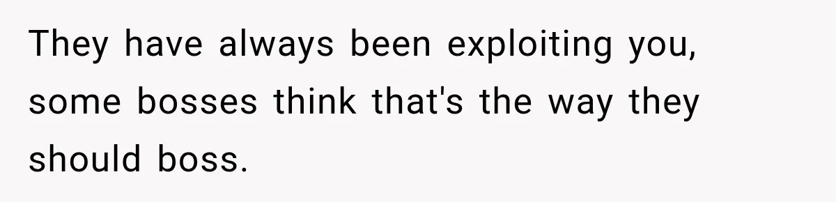 Boss Expects Employee to Work 13 Days Straight After Resignation, So She Wonders How Much Is Too Much They have always been exploiting you, some bosses think that's the way they should boss.