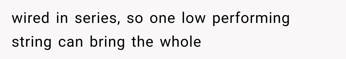 wired in series, so one low performing string can bring the whole