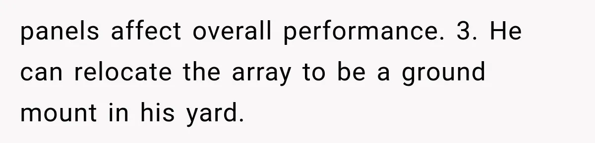 panels affect overall performance. 3. He can relocate the array to be a ground mount in his yard.