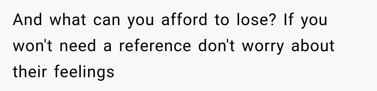 Boss Expects Employee to Work 13 Days Straight After Resignation, So She Wonders How Much Is Too Much And what can you afford to lose? If you won't need a reference don't worry about their feelings