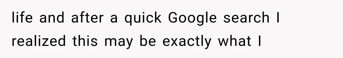 life and after a quick Google search I realized this may be exactly what I