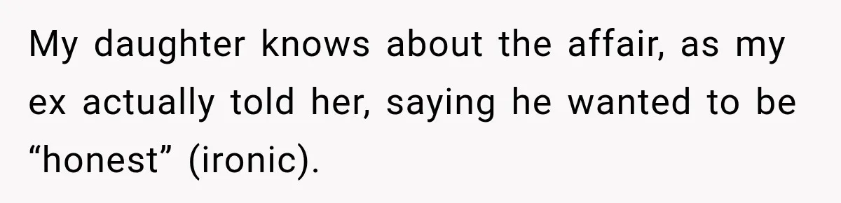 My daughter knows about the affair, as my ex actually told her, saying he wanted to be “honest” (ironic).