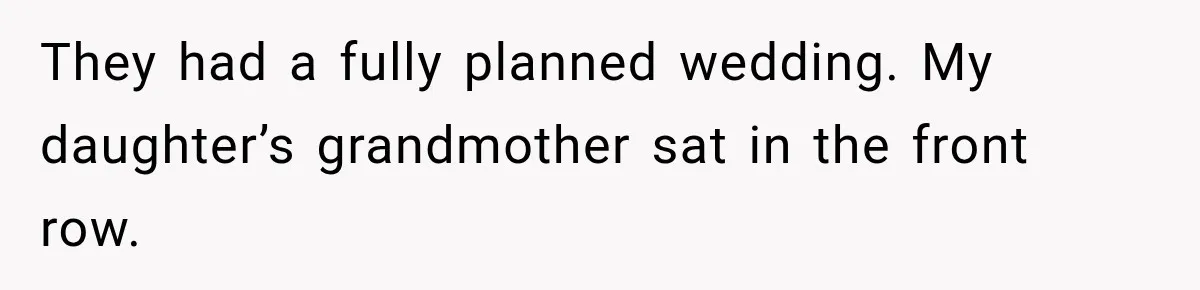 They had a fully planned wedding. My daughter’s grandmother sat in the front row.
