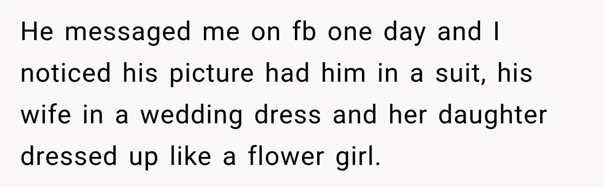 He messaged me on fb one day and I noticed his picture had him in a suit, his wife in a wedding dress and her daughter dressed up like a...