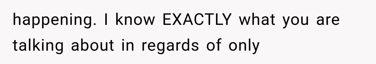 happening. I know EXACTLY what you are talking about in regards of only
