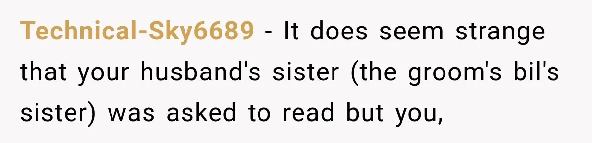 Technical-Sky6689 − It does seem strange that your husband's sister (the groom's bil's sister) was asked to read but you,