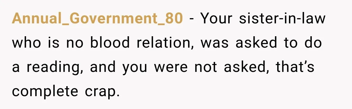 Annual_Government_80 − Your sister-in-law who is no blood relation, was asked to do a reading, and you were not asked, that’s complete crap.