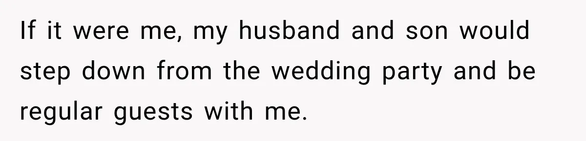 If it were me, my husband and son would step down from the wedding party and be regular guests with me.