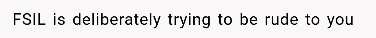 FSIL is deliberately trying to be rude to you
