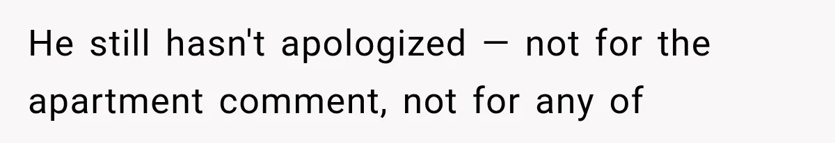 He still hasn't apologized — not for the apartment comment, not for any of