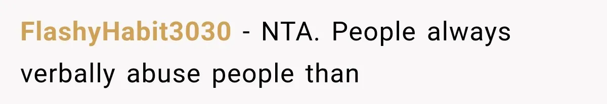 FlashyHabit3030 − NTA. People always verbally abuse people than