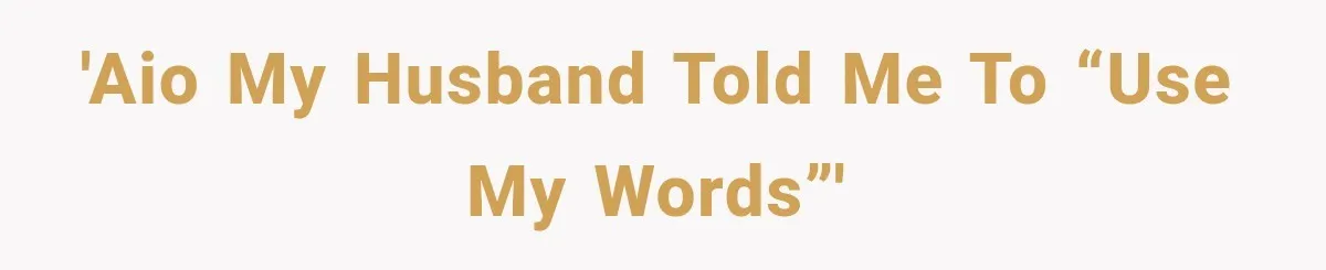 'AIO My husband told me to “use my words”'