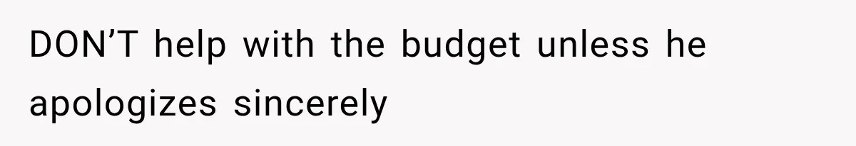 DON’T help with the budget unless he apologizes sincerely