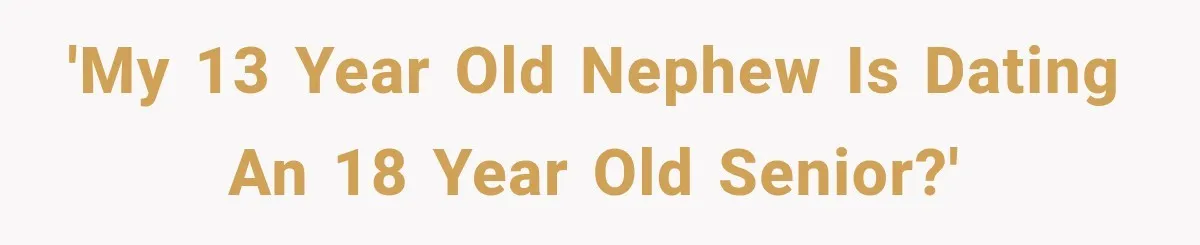 'My 13 year old nephew is dating an 18 year old senior?'