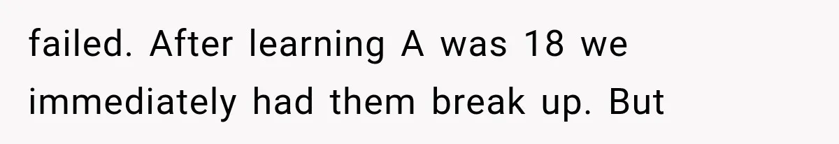 failed. After learning A was 18 we immediately had them break up. But