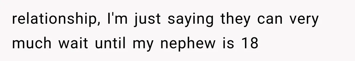 relationship, I'm just saying they can very much wait until my nephew is 18