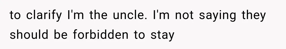 to clarify I'm the uncle. I'm not saying they should be forbidden to stay