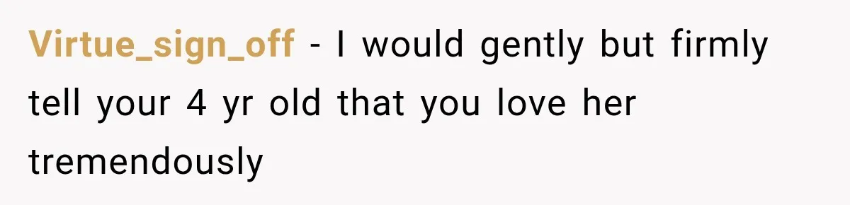 Virtue_sign_off − I would gently but firmly tell your 4 yr old that you love her tremendously