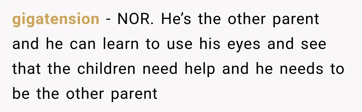 gigatension − NOR. He’s the other parent and he can learn to use his eyes and see that the children need help and he needs to be the other parent