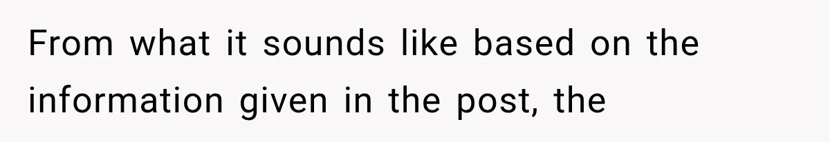 From what it sounds like based on the information given in the post, the