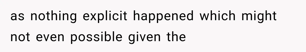 as nothing explicit happened which might not even possible given the
