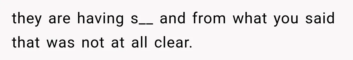 they are having s__ and from what you said that was not at all clear.