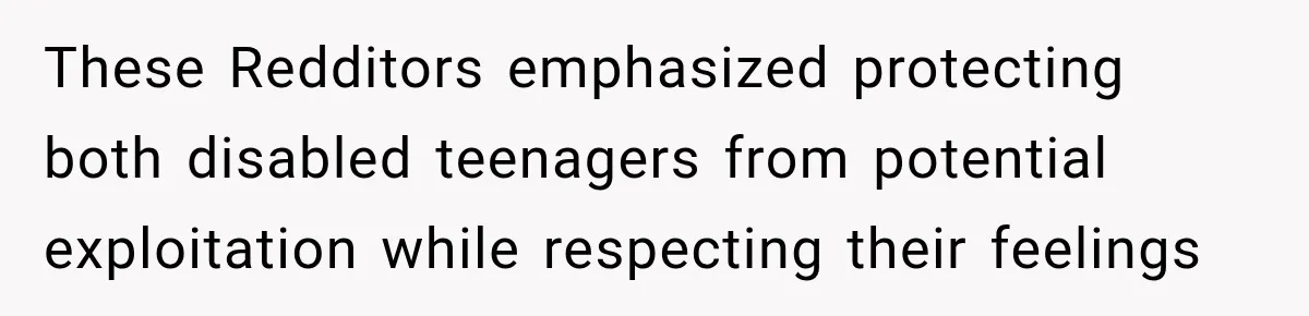 These Redditors emphasized protecting both disabled teenagers from potential exploitation while respecting their feelings