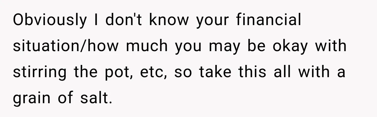 Obviously I don't know your financial situation/how much you may be okay with stirring the pot, etc, so take this all with a grain of salt.