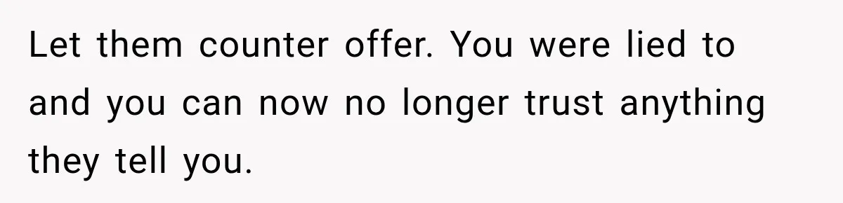 Let them counter offer. You were lied to and you can now no longer trust anything they tell you.