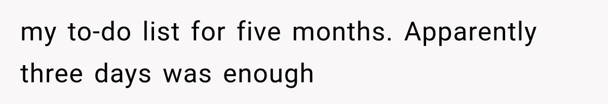 my to-do list for five months. Apparently three days was enough