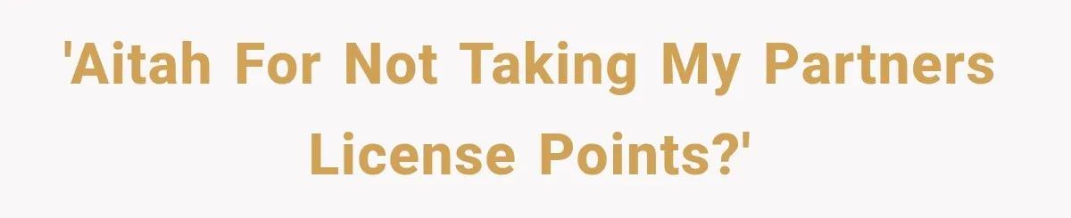 'AITAH for not taking my partners license points?'