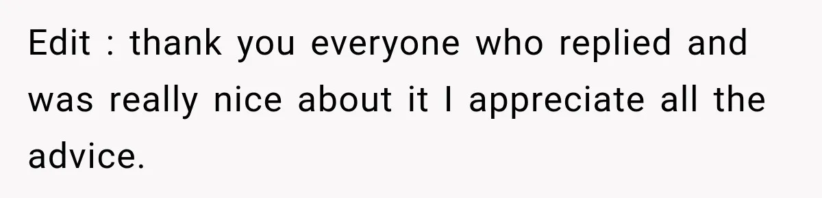 Edit : thank you everyone who replied and was really nice about it I appreciate all the advice.