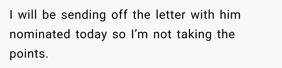 I will be sending off the letter with him nominated today so I’m not taking the points.