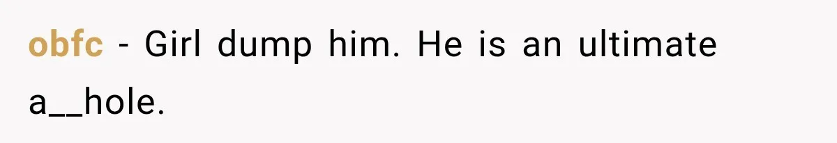 obfc − Girl dump him. He is an ultimate a__hole.