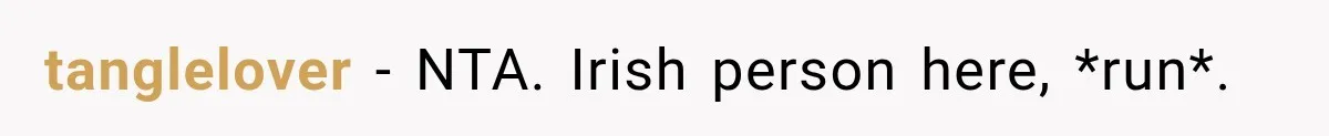 tanglelover − NTA. Irish person here, *run*.